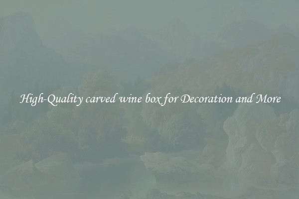 High-Quality carved wine box for Decoration and More