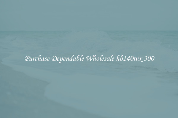 Purchase Dependable Wholesale hb140wx 300