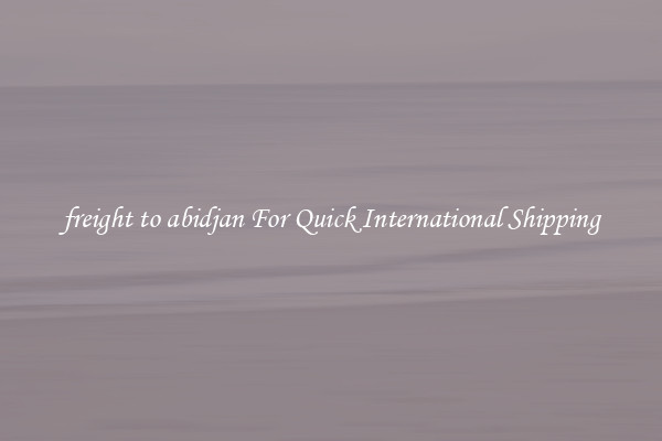 freight to abidjan For Quick International Shipping