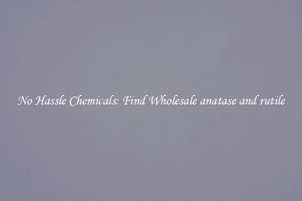 No Hassle Chemicals: Find Wholesale anatase and rutile