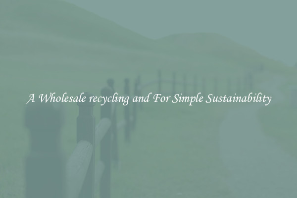  A Wholesale recycling and For Simple Sustainability 
