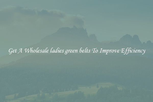 Get A Wholesale ladies green belts To Improve Efficiency