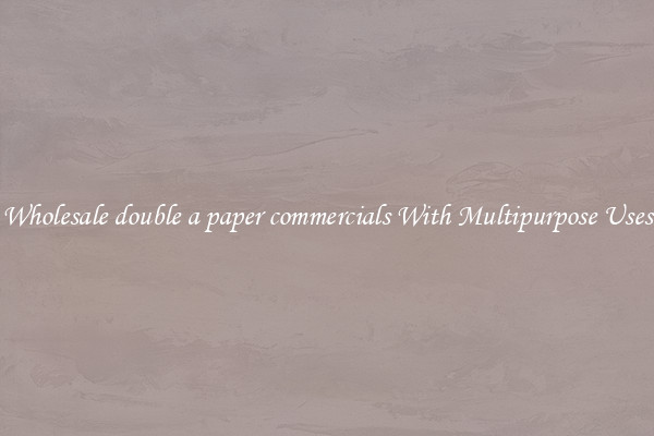 Wholesale double a paper commercials With Multipurpose Uses