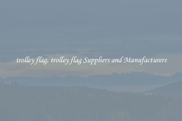 trolley flag, trolley flag Suppliers and Manufacturers