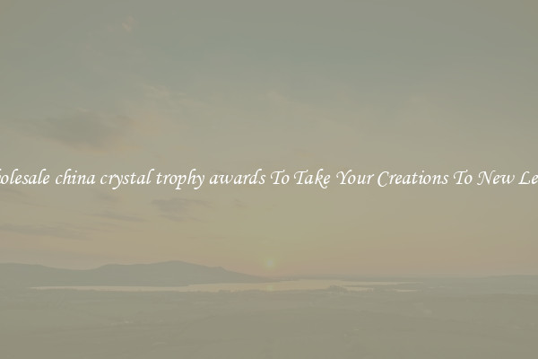 Wholesale china crystal trophy awards To Take Your Creations To New Levels