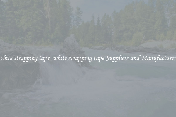 white strapping tape, white strapping tape Suppliers and Manufacturers