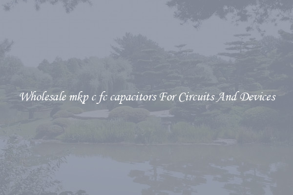 Wholesale mkp c fc capacitors For Circuits And Devices