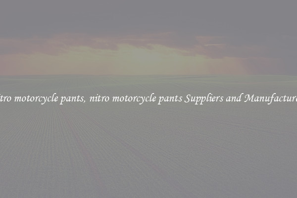 nitro motorcycle pants, nitro motorcycle pants Suppliers and Manufacturers