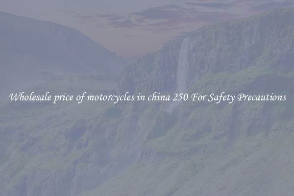 Wholesale price of motorcycles in china 250 For Safety Precautions