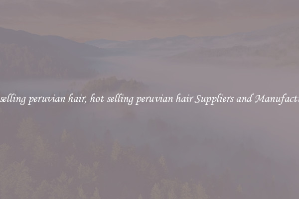 hot selling peruvian hair, hot selling peruvian hair Suppliers and Manufacturers