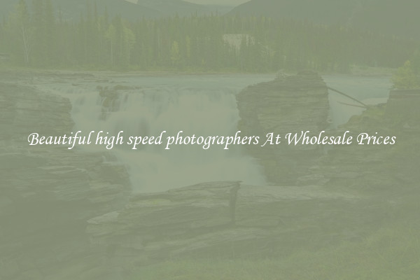 Beautiful high speed photographers At Wholesale Prices