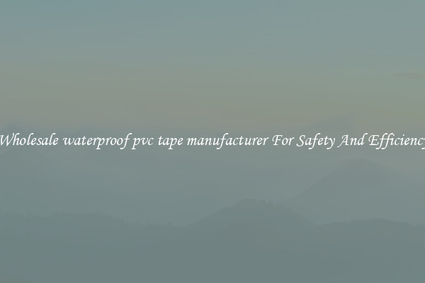 Wholesale waterproof pvc tape manufacturer For Safety And Efficiency