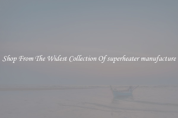  Shop From The Widest Collection Of superheater manufacture 