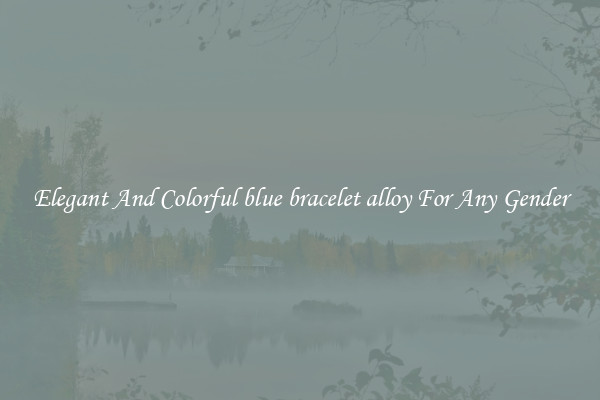 Elegant And Colorful blue bracelet alloy For Any Gender