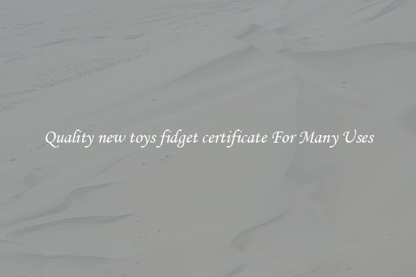 Quality new toys fidget certificate For Many Uses