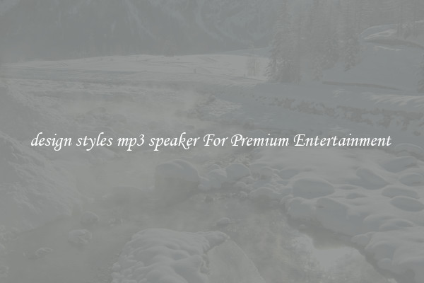 design styles mp3 speaker For Premium Entertainment 