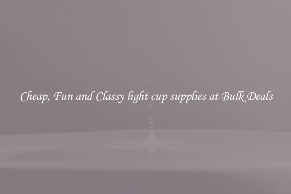 Cheap, Fun and Classy light cup supplies at Bulk Deals