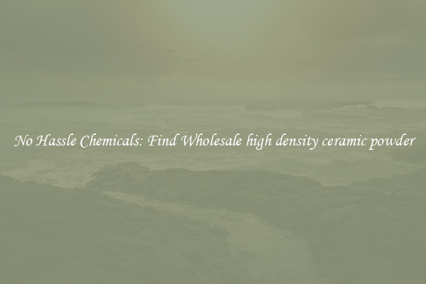 No Hassle Chemicals: Find Wholesale high density ceramic powder
