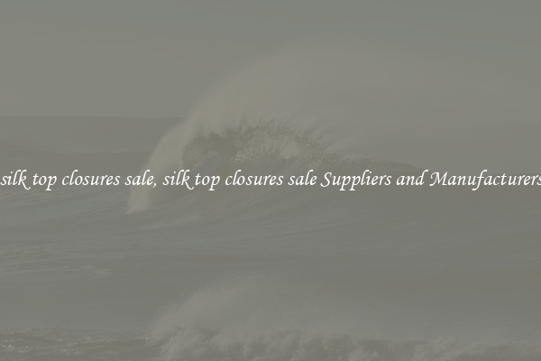 silk top closures sale, silk top closures sale Suppliers and Manufacturers