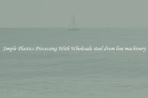 Simple Plastics Processing With Wholesale steel drum line machinery