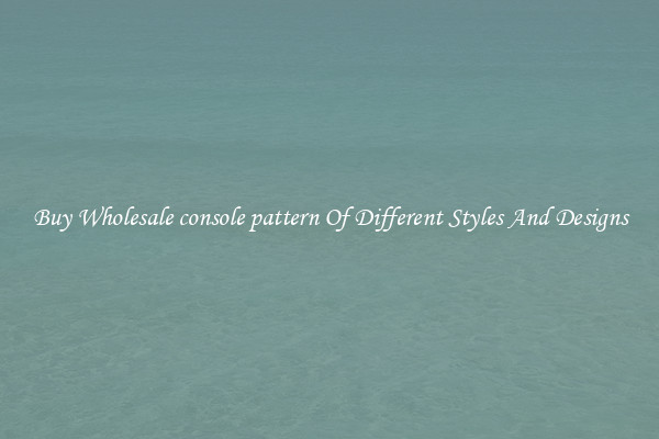Buy Wholesale console pattern Of Different Styles And Designs