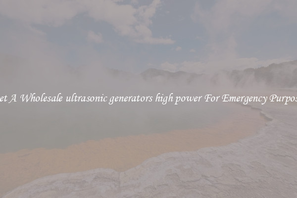 Get A Wholesale ultrasonic generators high power For Emergency Purposes