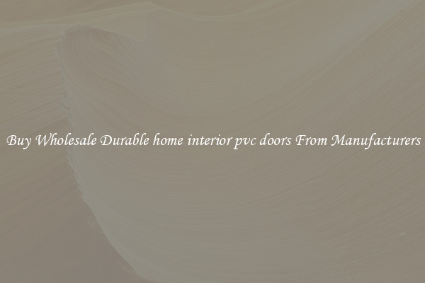 Buy Wholesale Durable home interior pvc doors From Manufacturers