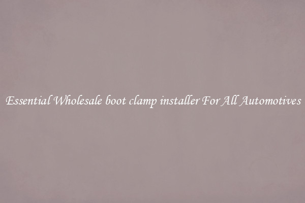 Essential Wholesale boot clamp installer For All Automotives