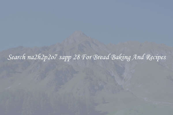 Search na2h2p2o7 sapp 28 For Bread Baking And Recipes