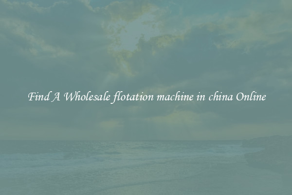 Find A Wholesale flotation machine in china Online