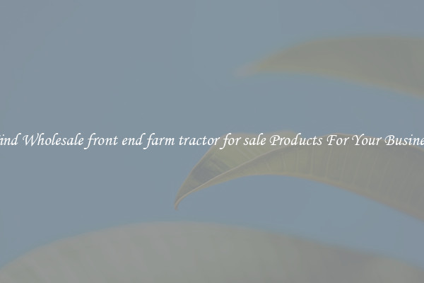 Find Wholesale front end farm tractor for sale Products For Your Business