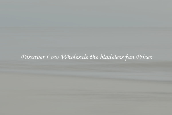 Discover Low Wholesale the bladeless fan Prices