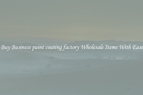 Buy Business paint coating factory Wholesale Items With Ease