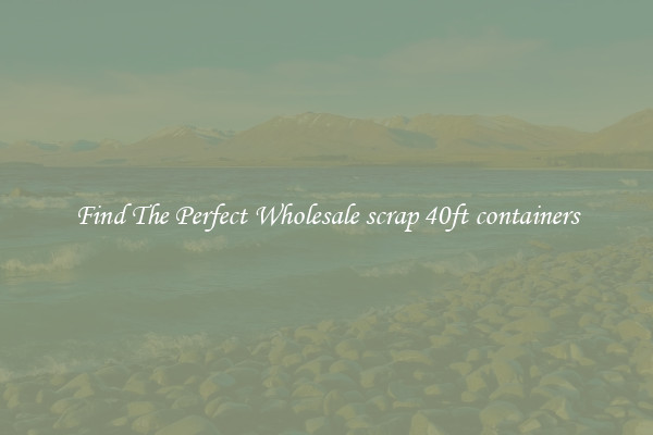 Find The Perfect Wholesale scrap 40ft containers