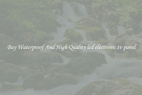 Buy Waterproof And High-Quality led electronic tv panel