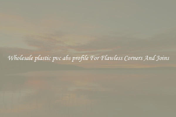 Wholesale plastic pvc abs profile For Flawless Corners And Joins