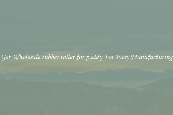 Get Wholesale rubber roller for paddy For Easy Manufacturing