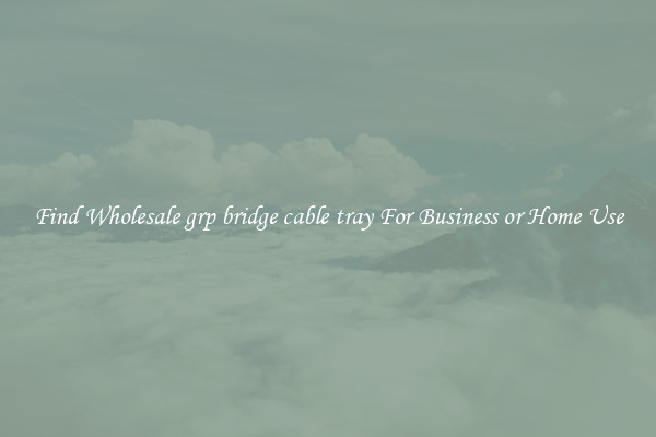 Find Wholesale grp bridge cable tray For Business or Home Use