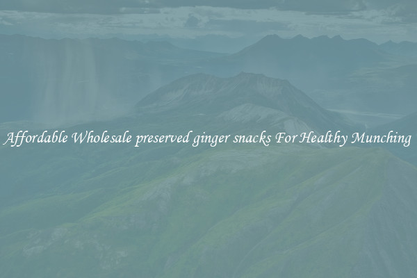 Affordable Wholesale preserved ginger snacks For Healthy Munching 