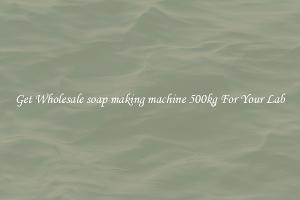 Get Wholesale soap making machine 500kg For Your Lab