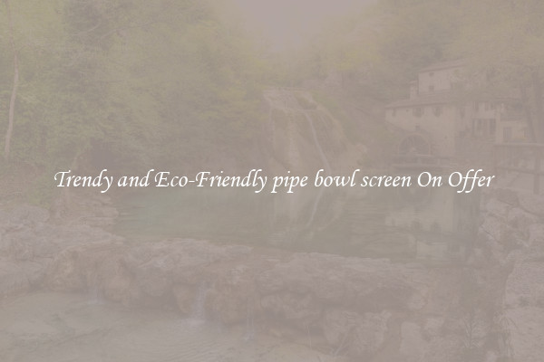 Trendy and Eco-Friendly pipe bowl screen On Offer