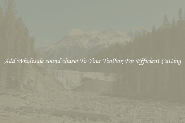 Add Wholesale sound chaser To Your Toolbox For Efficient Cutting