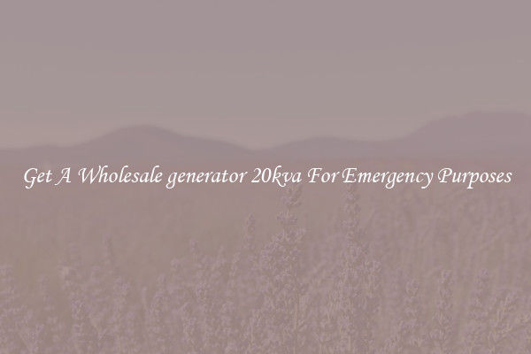 Get A Wholesale generator 20kva For Emergency Purposes