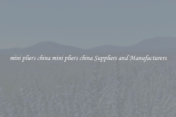 mini pliers china mini pliers china Suppliers and Manufacturers