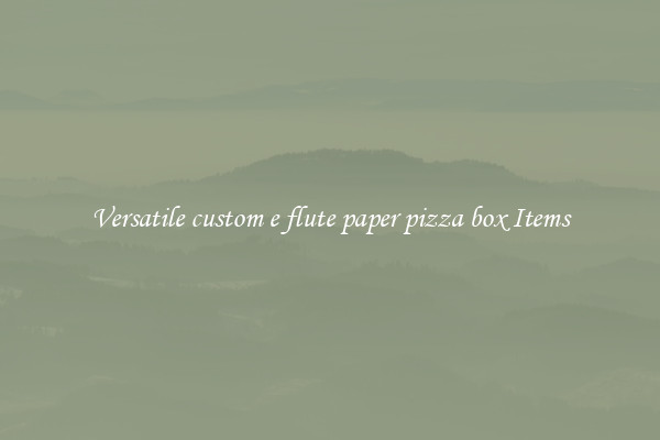 Versatile custom e flute paper pizza box Items