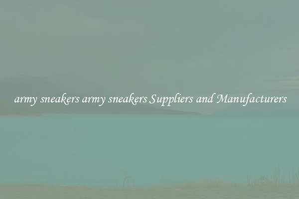 army sneakers army sneakers Suppliers and Manufacturers