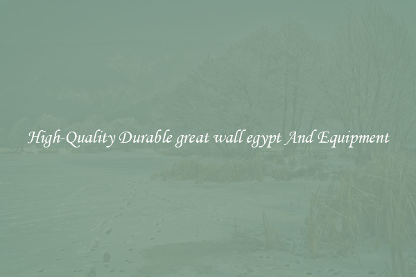 High-Quality Durable great wall egypt And Equipment