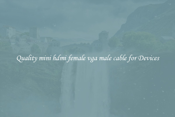 Quality mini hdmi female vga male cable for Devices