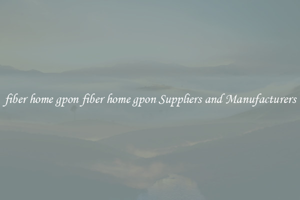 fiber home gpon fiber home gpon Suppliers and Manufacturers