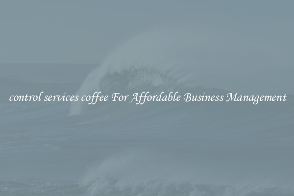 control services coffee For Affordable Business Management